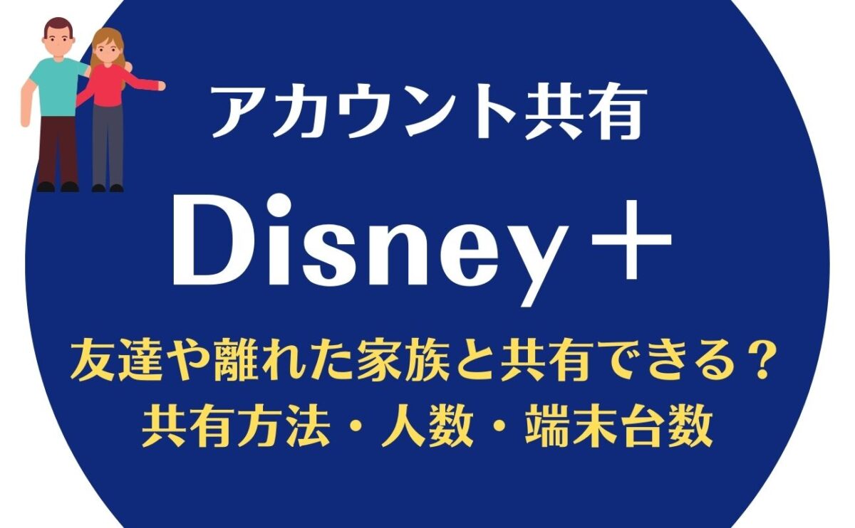 ディズニープラスのアカウント共有に友達や別居家族も追加できる？複数端末の登録台数や視聴履歴の消し方は？