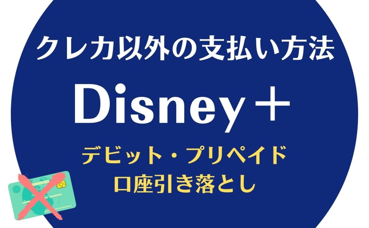 ディズニープラスのクレカなしの支払い方法！クレカ以外のデビットカードやバンドルカードは使えない？