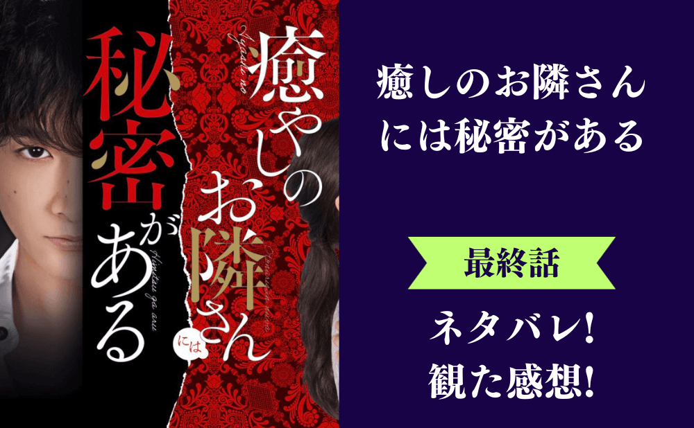 『癒しのお隣さんには秘密がある』ドラマ最終回(13話)の感想とネタバレあらすじ！ラスト結末は両想いのハッピーエンド！